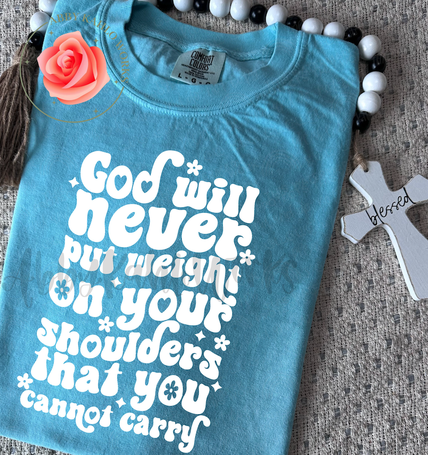 God Will Never Put Weight On Your Shoulders