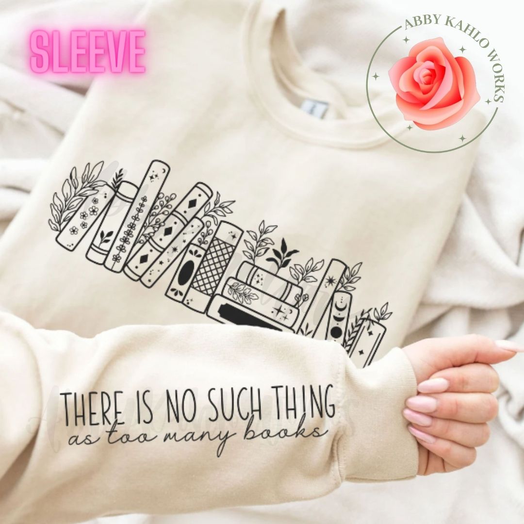 There Is No Such Thing As Too Many Books Sweatshirt