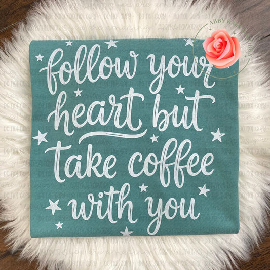 Follow Your Heart But Take Coffee With You