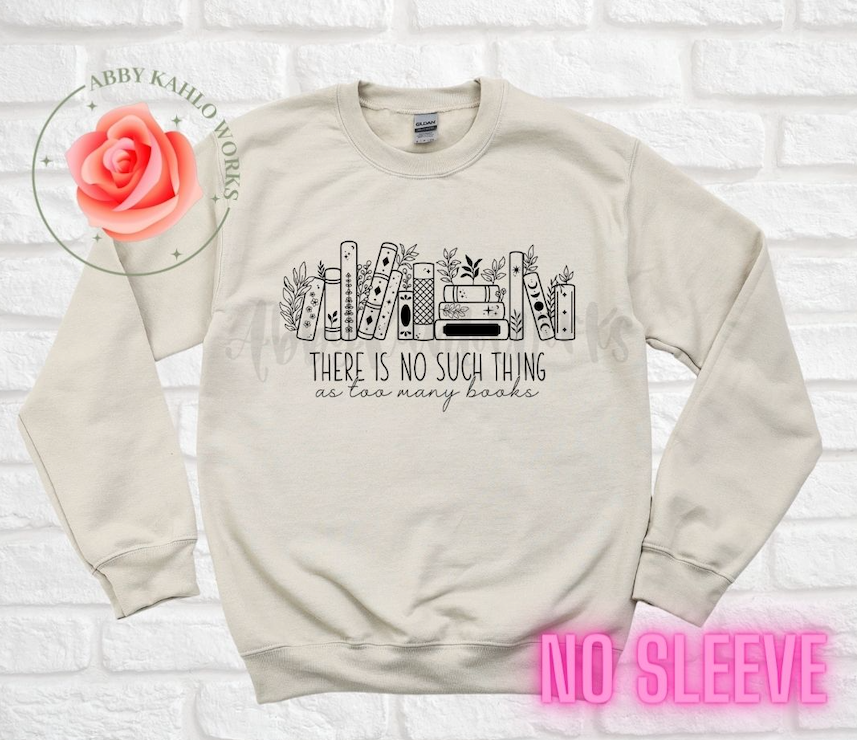 There Is No Such Thing As Too Many Books Sweatshirt