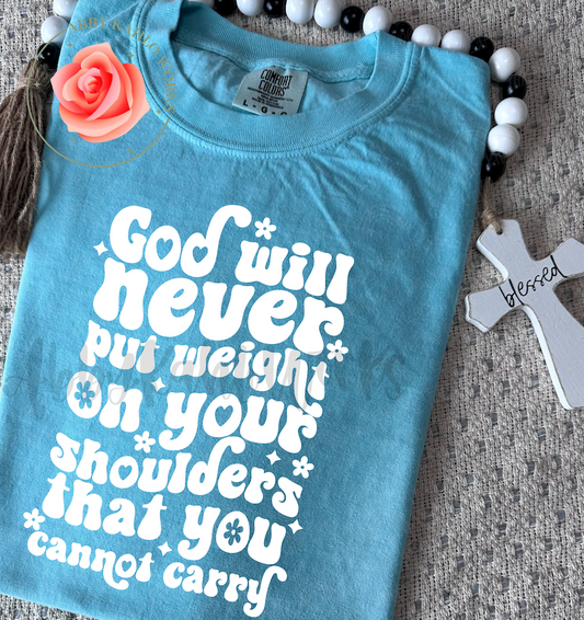 God Will Never Put Weight On Your Shoulders Shirt